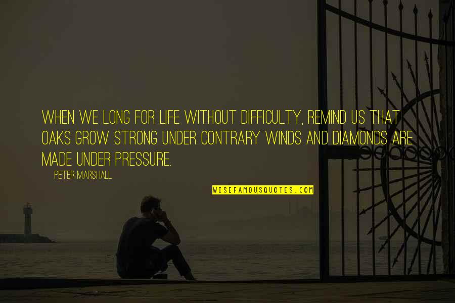 Winds In Life Quotes By Peter Marshall: When we long for life without difficulty, remind Winds In Life Quotes By Peter Marshall: When we long for life without difficulty, remind