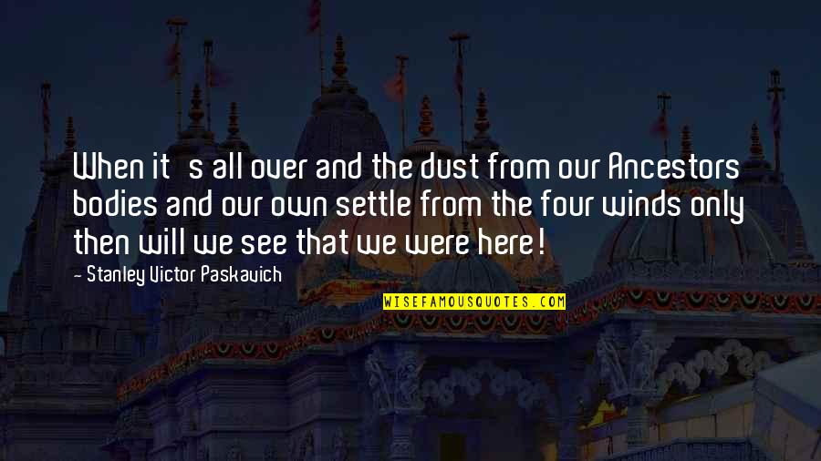 Winds In Life Quotes By Stanley Victor Paskavich: When it's all over and the dust from Winds In Life Quotes By Stanley Victor Paskavich: When it's all over and the dust from