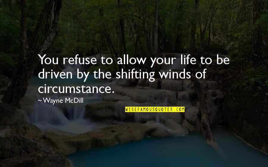 Winds In Life Quotes By Wayne McDill: You refuse to allow your life to be