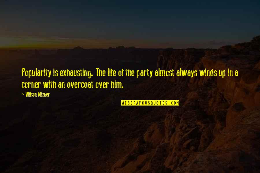 Winds In Life Quotes By Wilson Mizner: Popularity is exhausting. The life of the party Winds In Life Quotes By Wilson Mizner: Popularity is exhausting. The life of the party