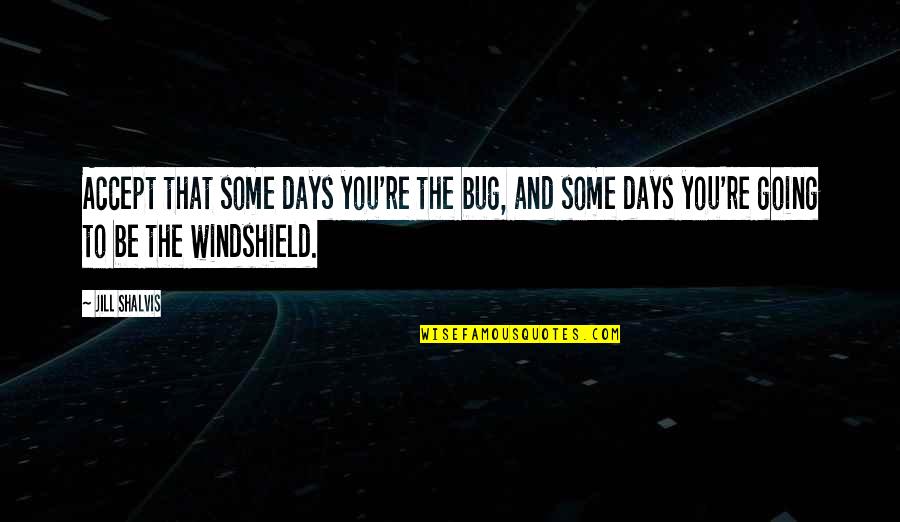 Windshield Bug Quotes By Jill Shalvis: Accept that some days you're the bug, and