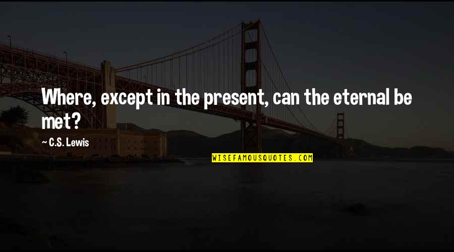 Windshield Decals Quotes By C.S. Lewis: Where, except in the present, can the eternal
