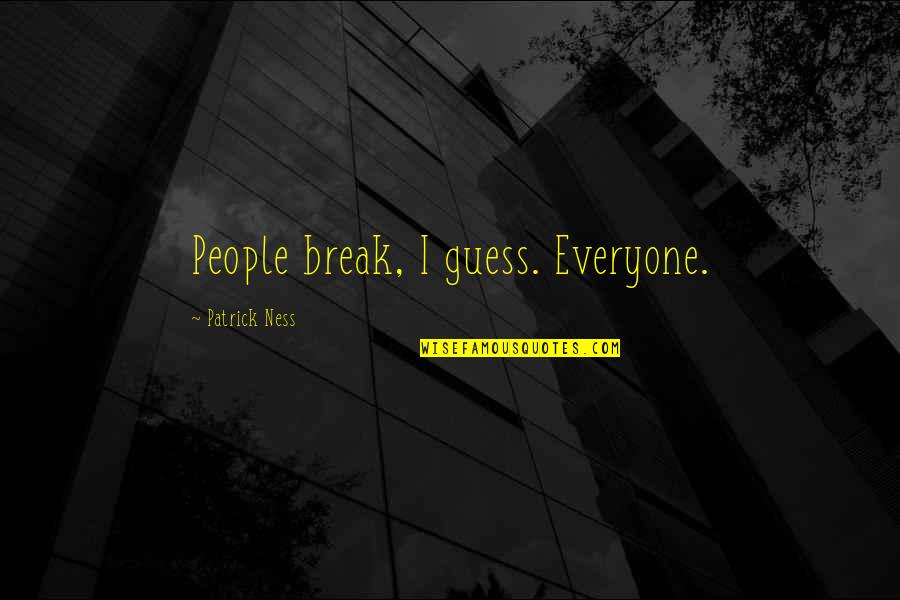 Windshield Quotes Quotes By Patrick Ness: People break, I guess. Everyone.