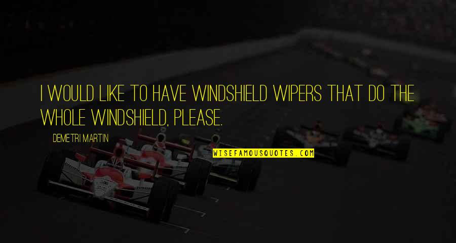 Windshield's Quotes By Demetri Martin: I would like to have windshield wipers that