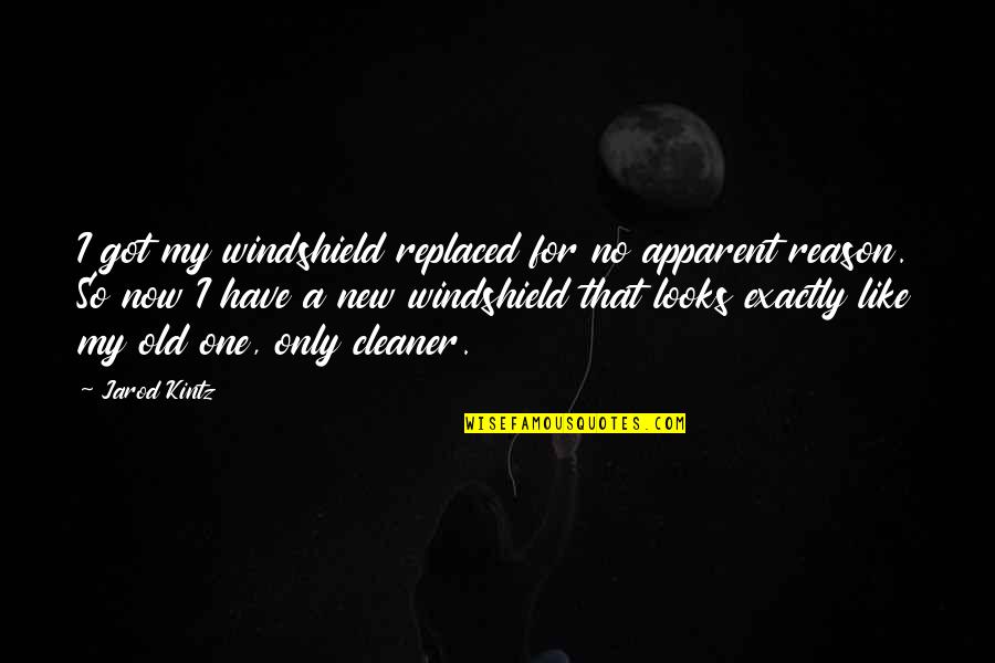 Windshield's Quotes By Jarod Kintz: I got my windshield replaced for no apparent