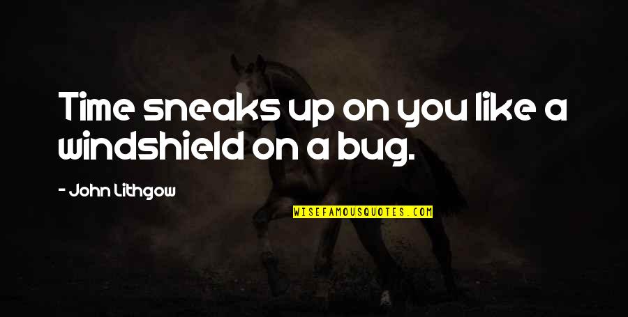 Windshield's Quotes By John Lithgow: Time sneaks up on you like a windshield