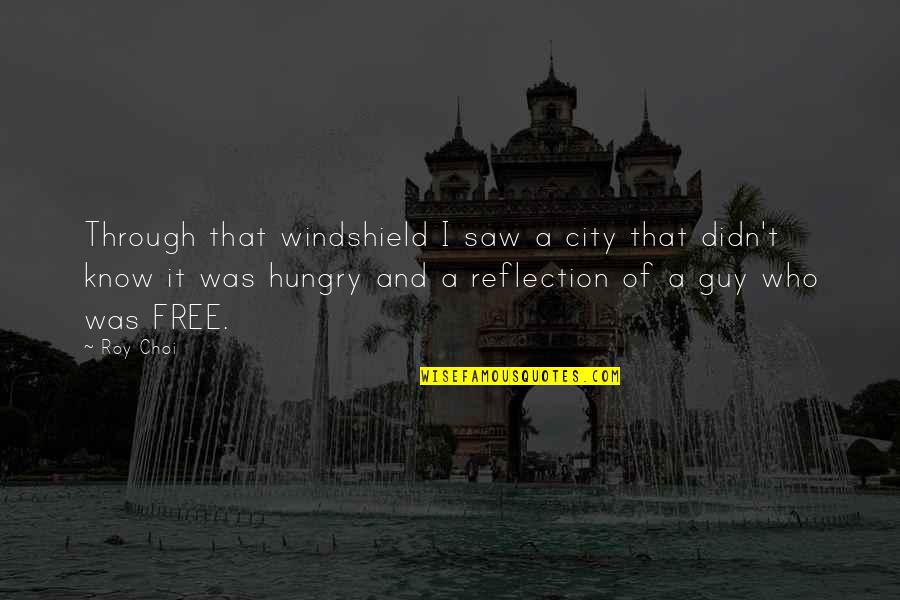 Windshield's Quotes By Roy Choi: Through that windshield I saw a city that