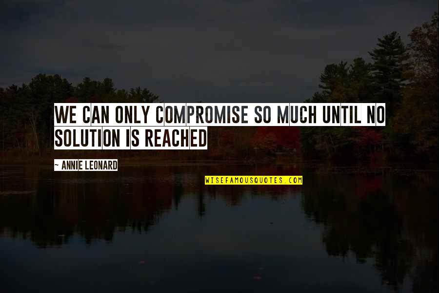 Windsinger Chimes Quotes By Annie Leonard: We can only compromise so much until no Windsinger Chimes Quotes By Annie Leonard: We can only compromise so much until no