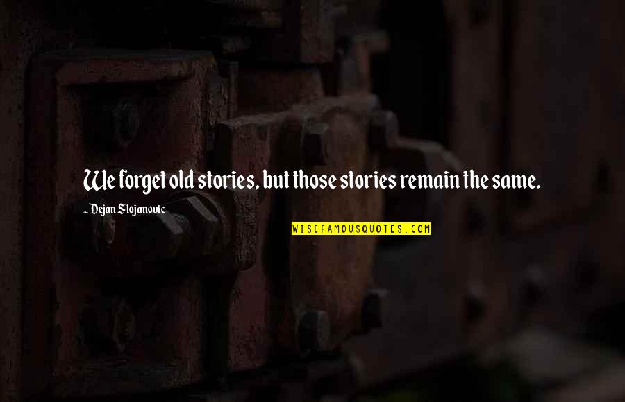 Windslayer Quotes By Dejan Stojanovic: We forget old stories, but those stories remain Windslayer Quotes By Dejan Stojanovic: We forget old stories, but those stories remain