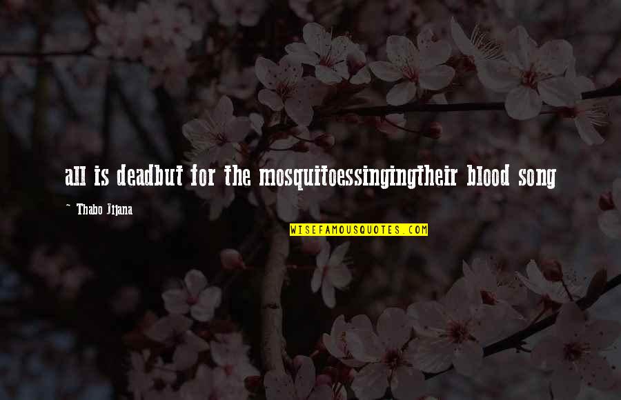 Windsong Farm Quotes By Thabo Jijana: all is deadbut for the mosquitoessingingtheir blood song Windsong Farm Quotes By Thabo Jijana: all is deadbut for the mosquitoessingingtheir blood song