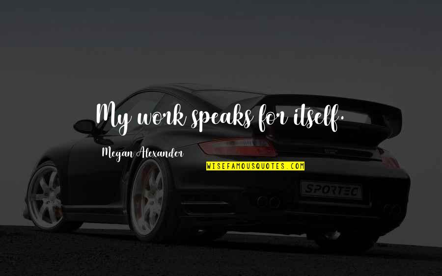Windsor Castle Quotes By Megan Alexander: My work speaks for itself. Windsor Castle Quotes By Megan Alexander: My work speaks for itself.