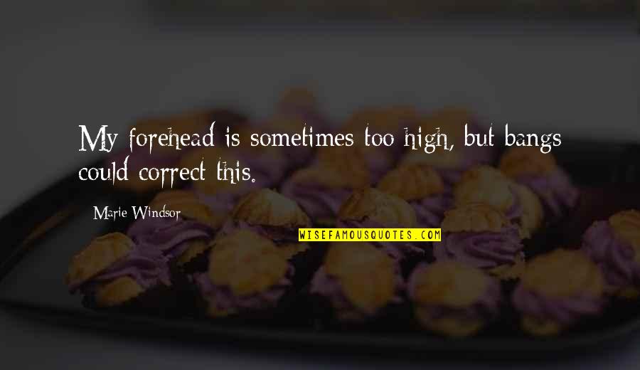 Windsor Quotes By Marie Windsor: My forehead is sometimes too high, but bangs Windsor Quotes By Marie Windsor: My forehead is sometimes too high, but bangs