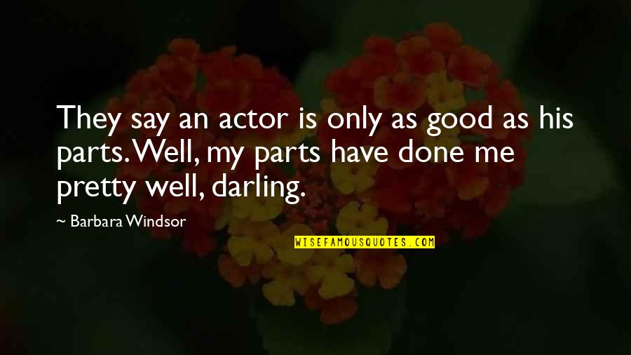 Windsor's Quotes By Barbara Windsor: They say an actor is only as good Windsor's Quotes By Barbara Windsor: They say an actor is only as good