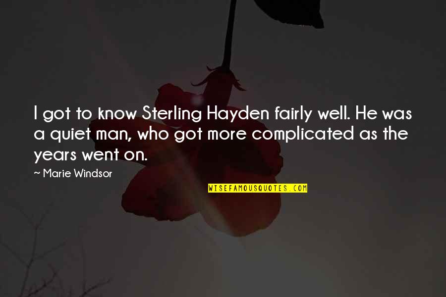 Windsor's Quotes By Marie Windsor: I got to know Sterling Hayden fairly well. Windsor's Quotes By Marie Windsor: I got to know Sterling Hayden fairly well.