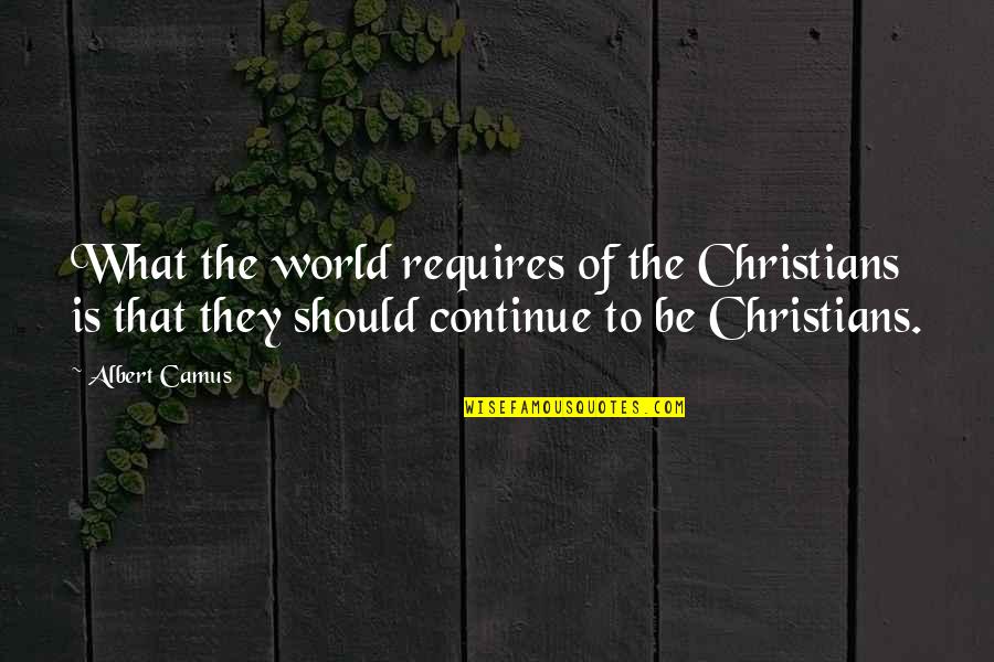 Windstar Star Quotes By Albert Camus: What the world requires of the Christians is
