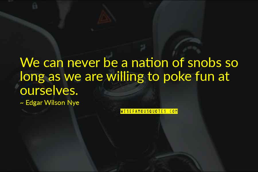 Windstar Star Quotes By Edgar Wilson Nye: We can never be a nation of snobs Windstar Star Quotes By Edgar Wilson Nye: We can never be a nation of snobs