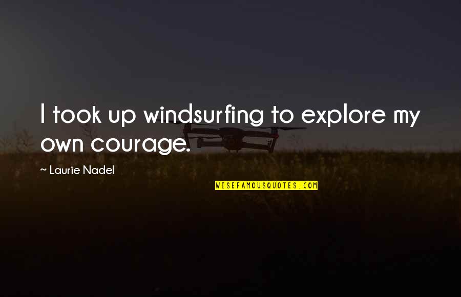 Windsurfing Quotes By Laurie Nadel: I took up windsurfing to explore my own