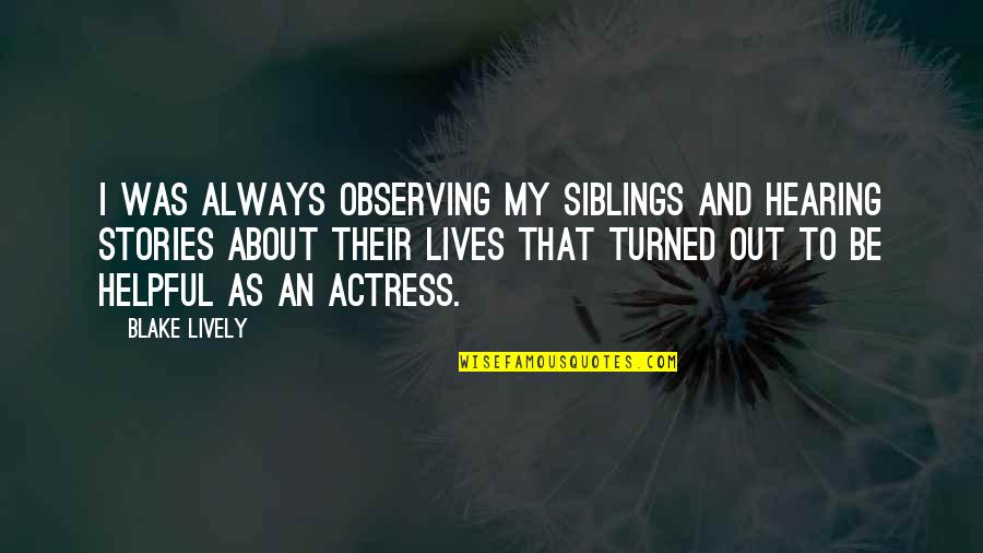 Windtree Education Quotes By Blake Lively: I was always observing my siblings and hearing Windtree Education Quotes By Blake Lively: I was always observing my siblings and hearing