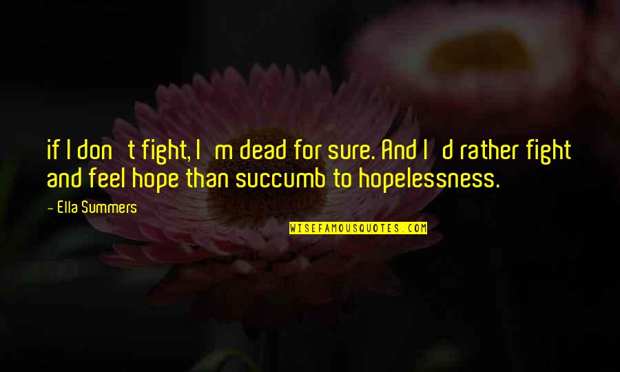Windtree Education Quotes By Ella Summers: if I don't fight, I'm dead for sure. Windtree Education Quotes By Ella Summers: if I don't fight, I'm dead for sure.
