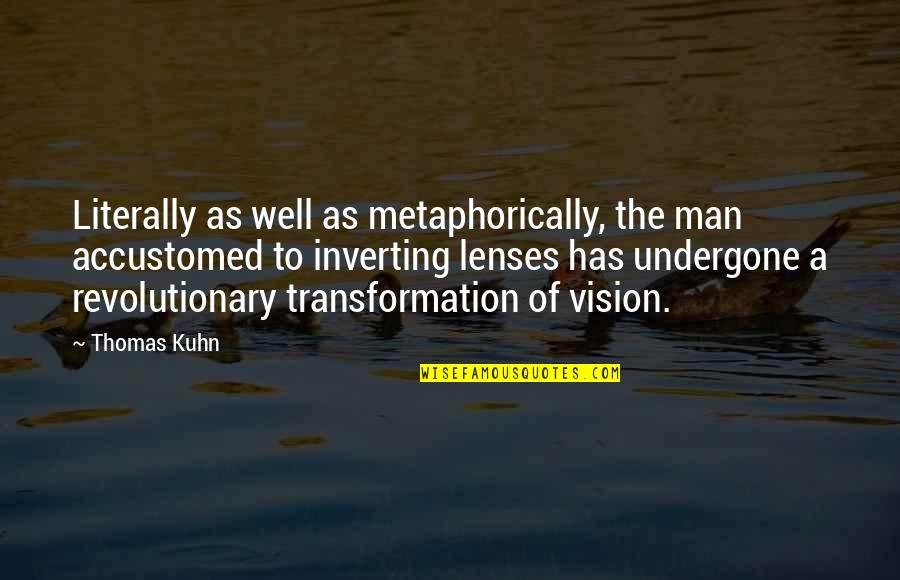 Windtree Education Quotes By Thomas Kuhn: Literally as well as metaphorically, the man accustomed Windtree Education Quotes By Thomas Kuhn: Literally as well as metaphorically, the man accustomed