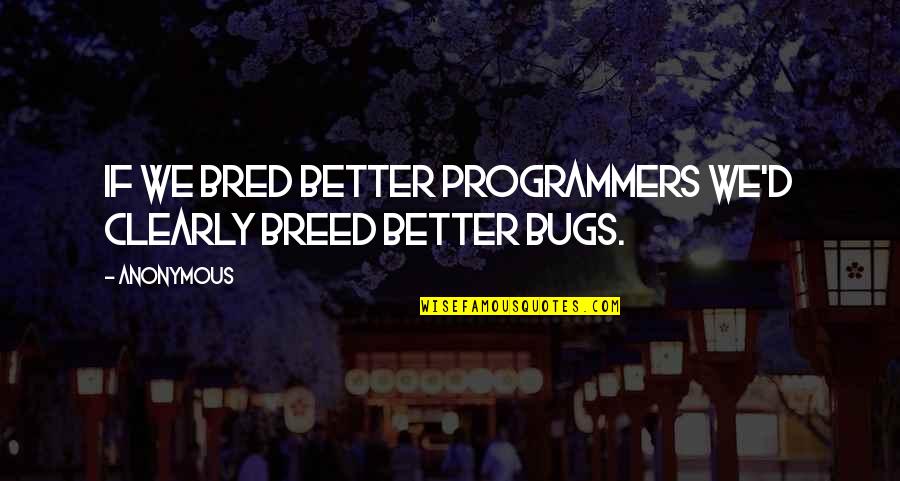 Windtree Villas Quotes By Anonymous: If we bred better programmers we'd clearly breed