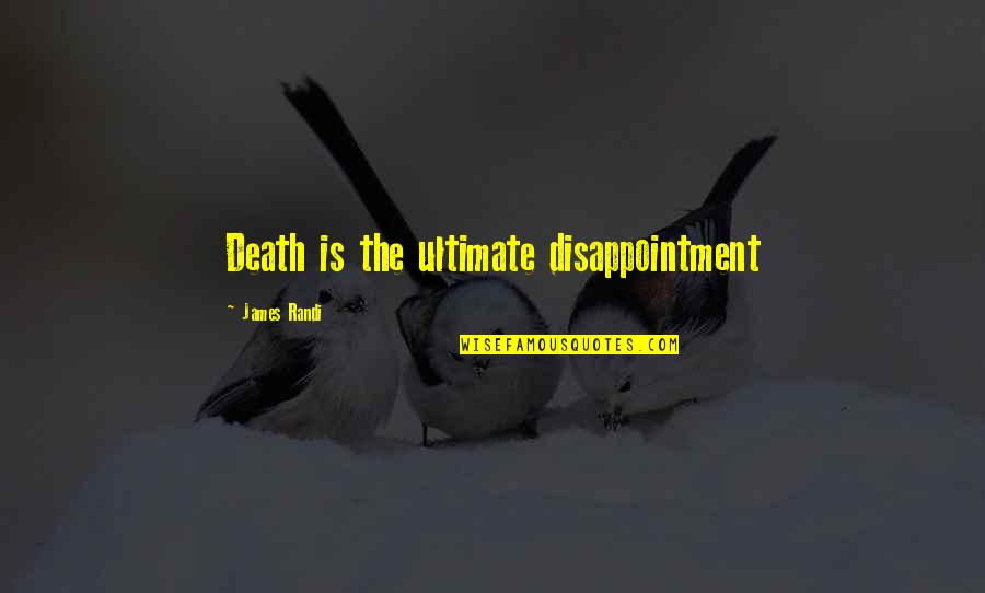 Windwalker Winery Quotes By James Randi: Death is the ultimate disappointment Windwalker Winery Quotes By James Randi: Death is the ultimate disappointment
