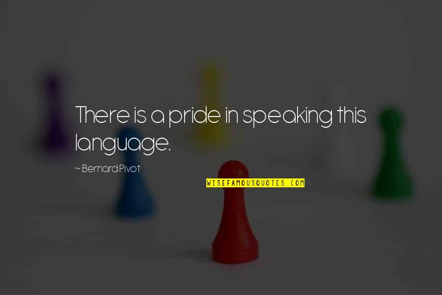 Windwith Quotes By Bernard Pivot: There is a pride in speaking this language.