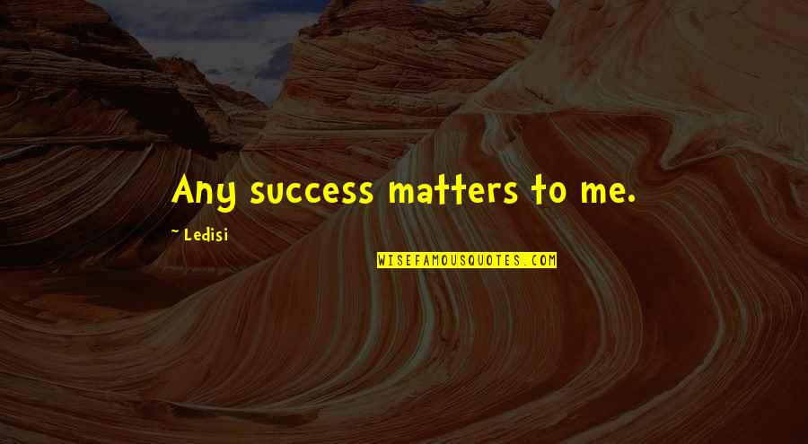 Windy Nights Quotes By Ledisi: Any success matters to me.