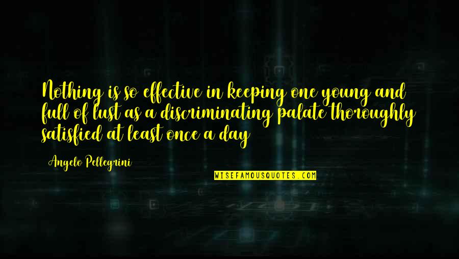 Wine All Day Quotes By Angelo Pellegrini: Nothing is so effective in keeping one young Wine All Day Quotes By Angelo Pellegrini: Nothing is so effective in keeping one young