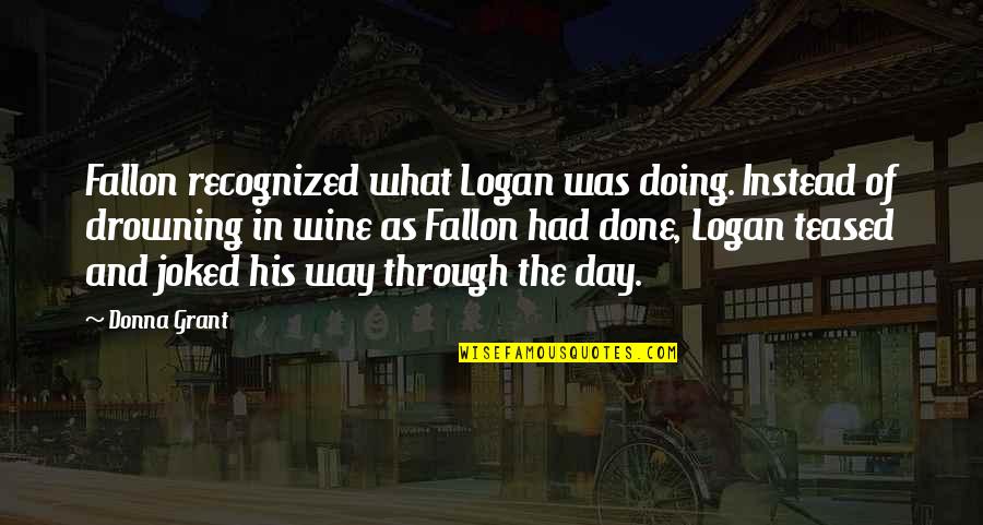 Wine All Day Quotes By Donna Grant: Fallon recognized what Logan was doing. Instead of