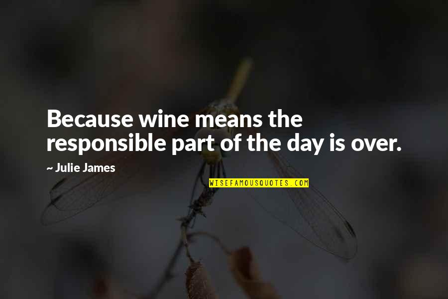 Wine All Day Quotes By Julie James: Because wine means the responsible part of the