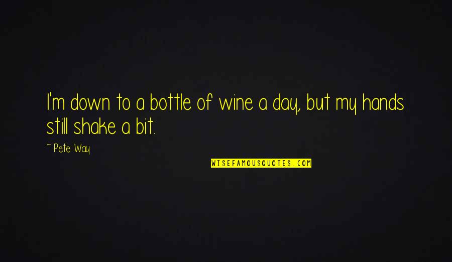 Wine All Day Quotes By Pete Way: I'm down to a bottle of wine a