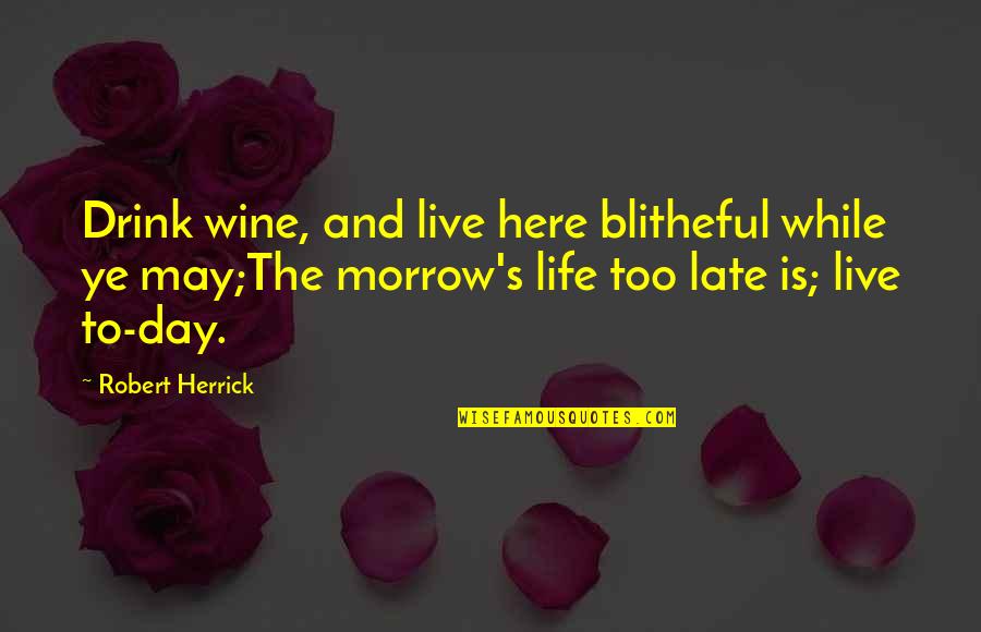 Wine All Day Quotes By Robert Herrick: Drink wine, and live here blitheful while ye