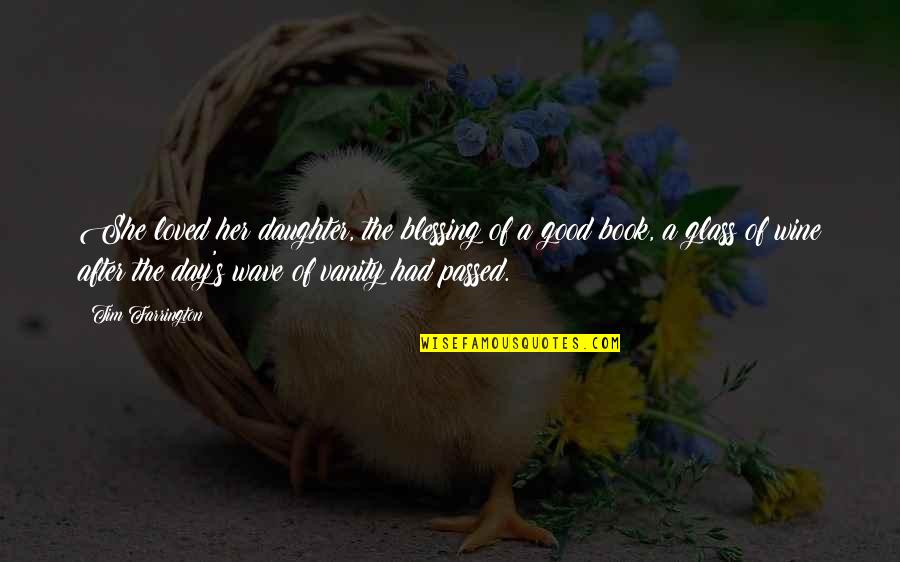 Wine All Day Quotes By Tim Farrington: She loved her daughter, the blessing of a Wine All Day Quotes By Tim Farrington: She loved her daughter, the blessing of a