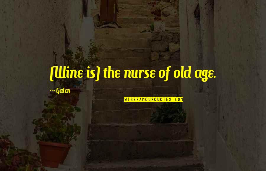 Wine And Age Quotes By Galen: (Wine is) the nurse of old age.