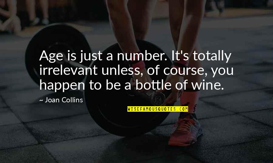 Wine And Age Quotes By Joan Collins: Age is just a number. It's totally irrelevant