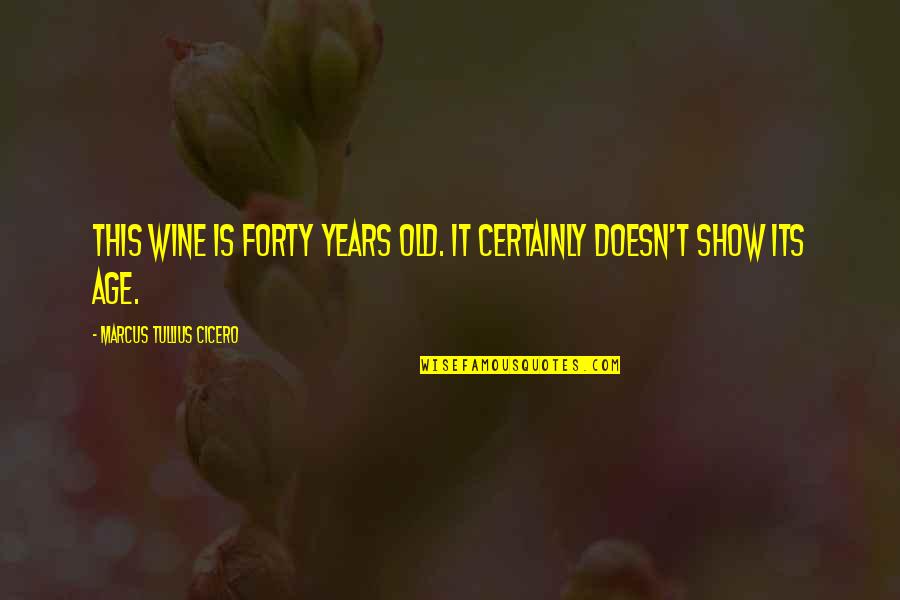 Wine And Age Quotes By Marcus Tullius Cicero: This wine is forty years old. It certainly