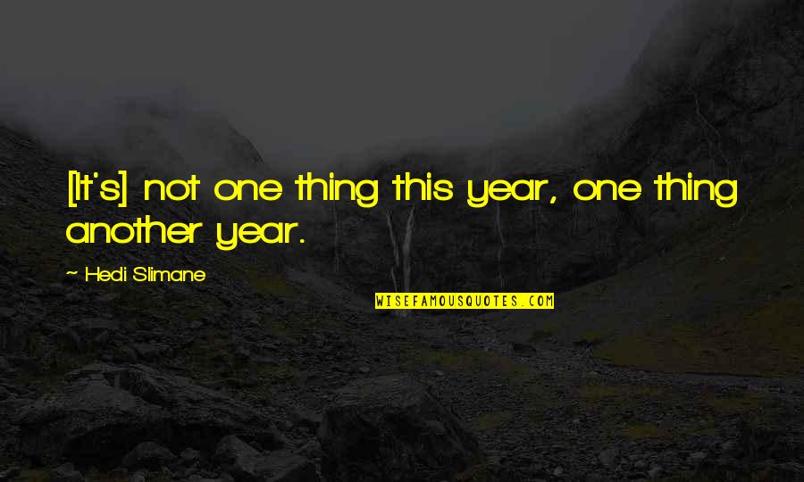 Wine And Aging Quotes By Hedi Slimane: [It's] not one thing this year, one thing