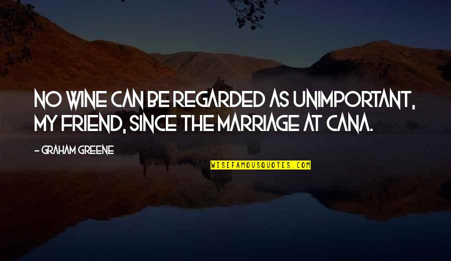 Wine And Best Friend Quotes By Graham Greene: No wine can be regarded as unimportant, my