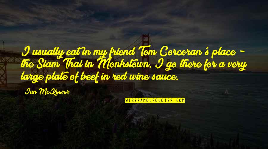 Wine And Best Friend Quotes By Ian McKeever: I usually eat in my friend Tom Corcoran's Wine And Best Friend Quotes By Ian McKeever: I usually eat in my friend Tom Corcoran's