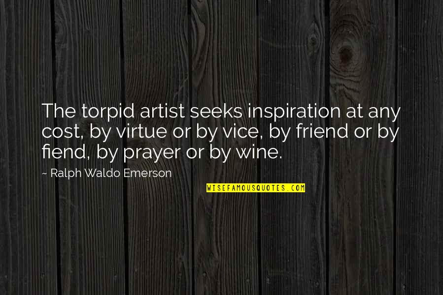 Wine And Best Friend Quotes By Ralph Waldo Emerson: The torpid artist seeks inspiration at any cost, Wine And Best Friend Quotes By Ralph Waldo Emerson: The torpid artist seeks inspiration at any cost,