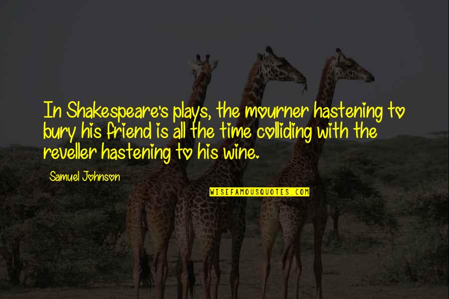 Wine And Best Friend Quotes By Samuel Johnson: In Shakespeare's plays, the mourner hastening to bury Wine And Best Friend Quotes By Samuel Johnson: In Shakespeare's plays, the mourner hastening to bury
