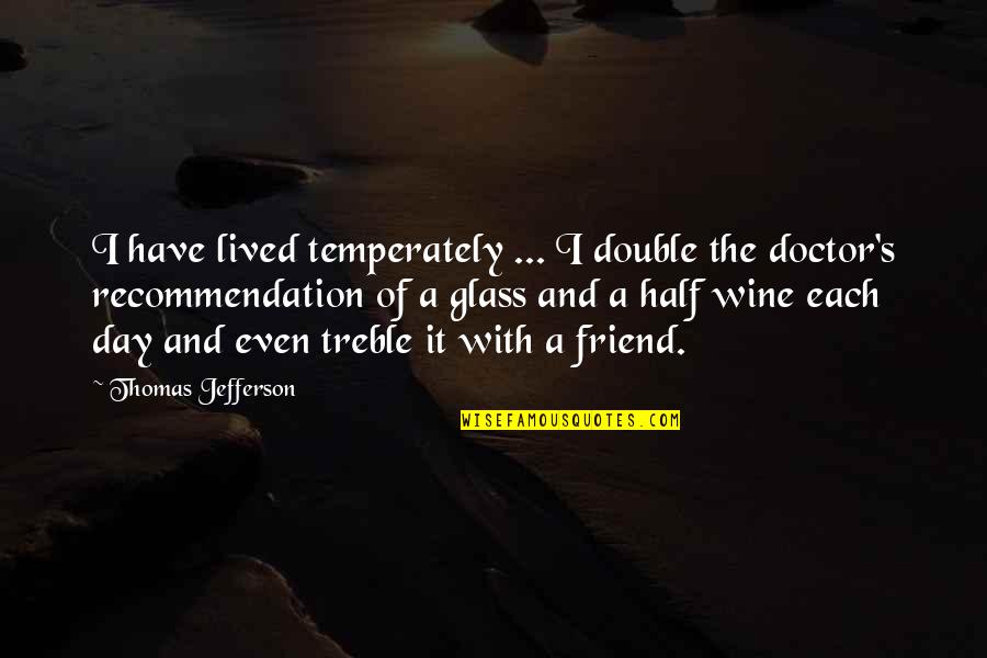 Wine And Best Friend Quotes By Thomas Jefferson: I have lived temperately ... I double the Wine And Best Friend Quotes By Thomas Jefferson: I have lived temperately ... I double the