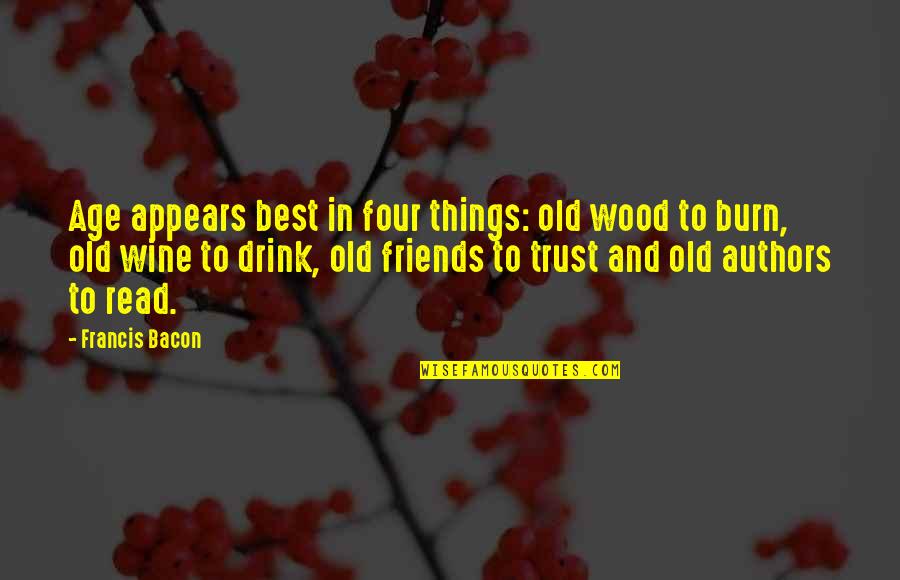 Wine And Best Friends Quotes By Francis Bacon: Age appears best in four things: old wood