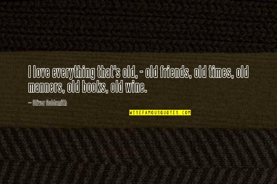Wine And Best Friends Quotes By Oliver Goldsmith: I love everything that's old, - old friends,