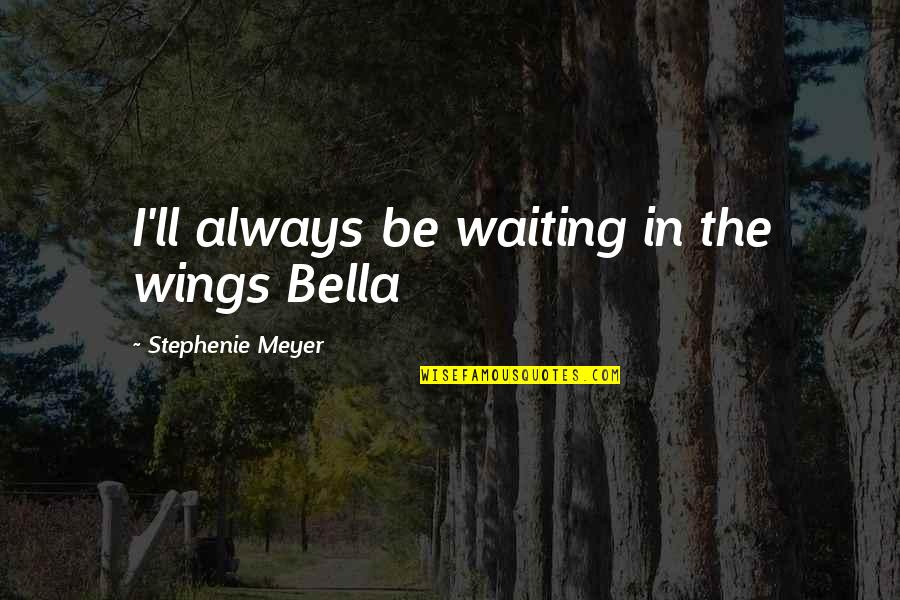Wine And Birthdays Quotes By Stephenie Meyer: I'll always be waiting in the wings Bella