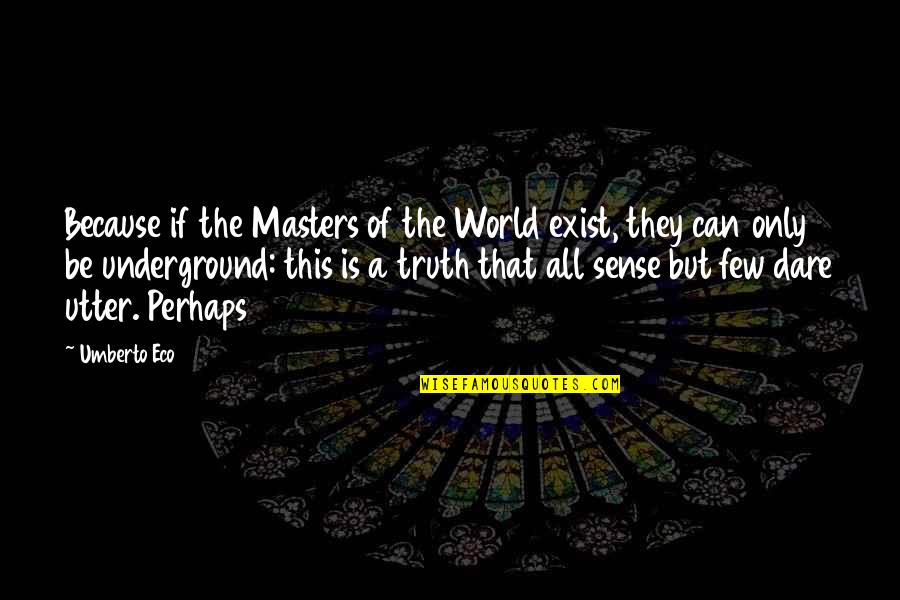 Wine And Birthdays Quotes By Umberto Eco: Because if the Masters of the World exist,