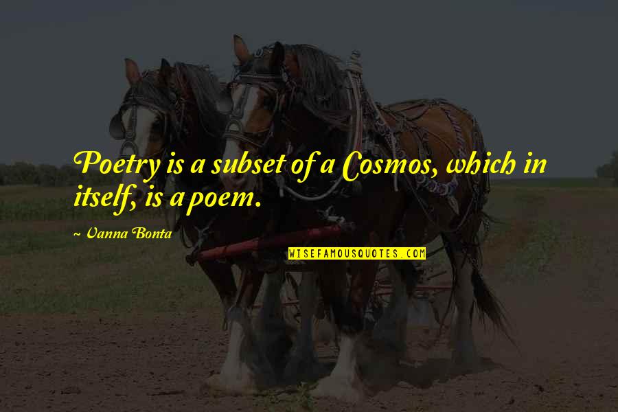 Wine And Birthdays Quotes By Vanna Bonta: Poetry is a subset of a Cosmos, which