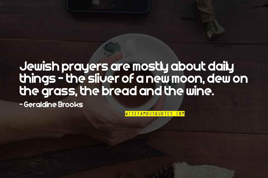 Wine And Bread Quotes By Geraldine Brooks: Jewish prayers are mostly about daily things -