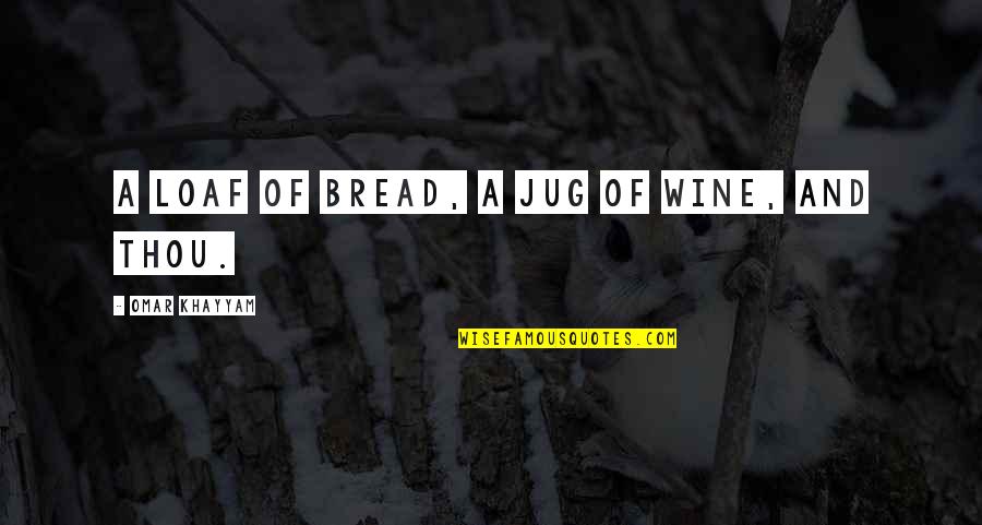 Wine And Bread Quotes By Omar Khayyam: A loaf of bread, a jug of wine,